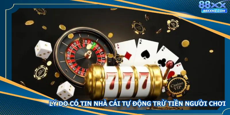 Lý do xuất hiện tin nhà cái tự động trừ tiền người chơi