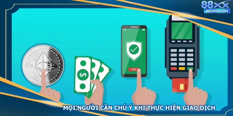 Mọi người cần chú ý khi thực hiện giao dịch
