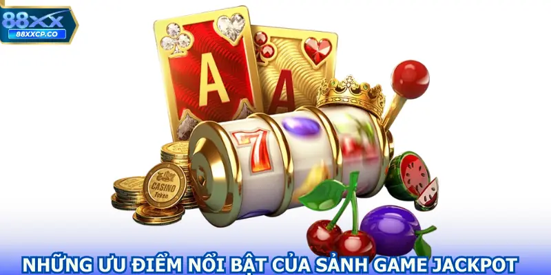 Những ưu điểm nổi bật của sảnh game jackpot