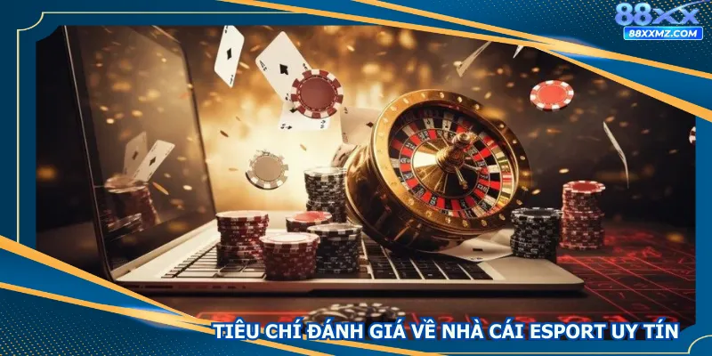 Tiêu chí đánh giá về nhà cái esport uy tín